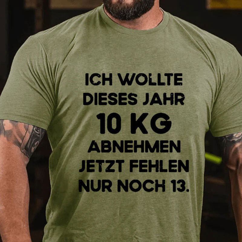 Ich wollte dieses Jahr 10kg abnehmen jetzt fehlen nur noch 13 T-Shirt