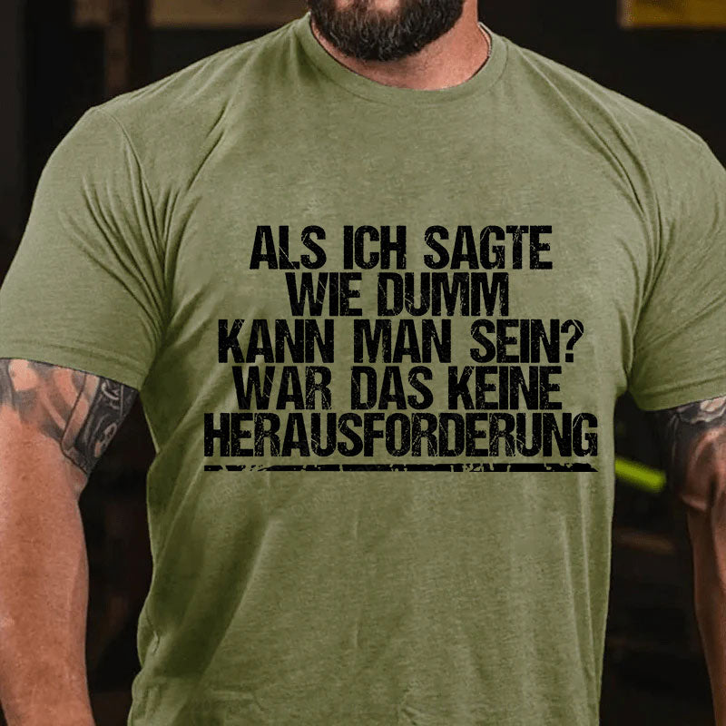 Als ich sagte, wie dumm kann man sein, war das keine Herausforderung T-Shirt