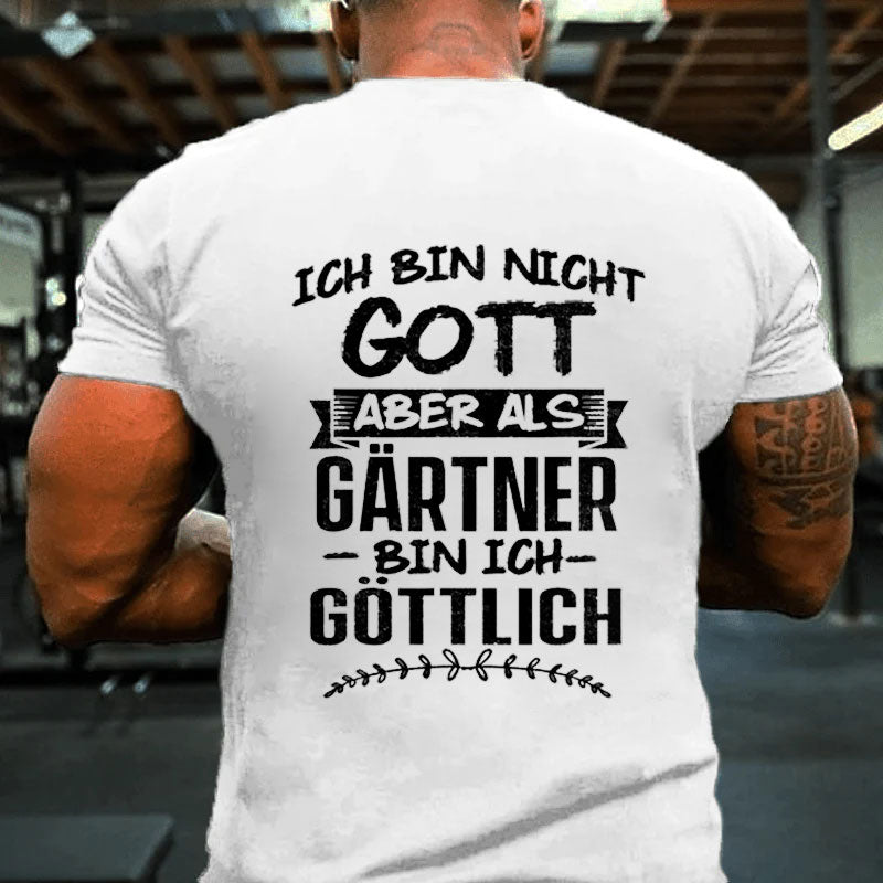 Ich Bin Nicht Gott Aber Als Gärtner Bin Ich Göttlich Garten T-Shirt