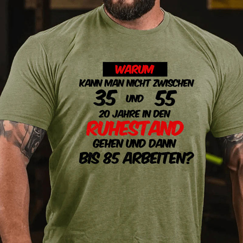 Warum kann man nicht zwischen 35 und 55 20 Jahre in den Ruhestand gehen und dann bis 85 arbeiten T-Shirt