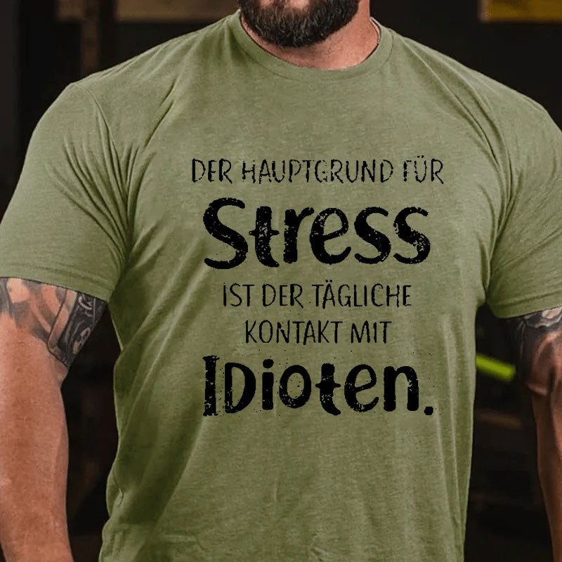 Der Hauptgrund Für Stress Ist Der Tägliche Kontakt Mit Idioten T-Shirt