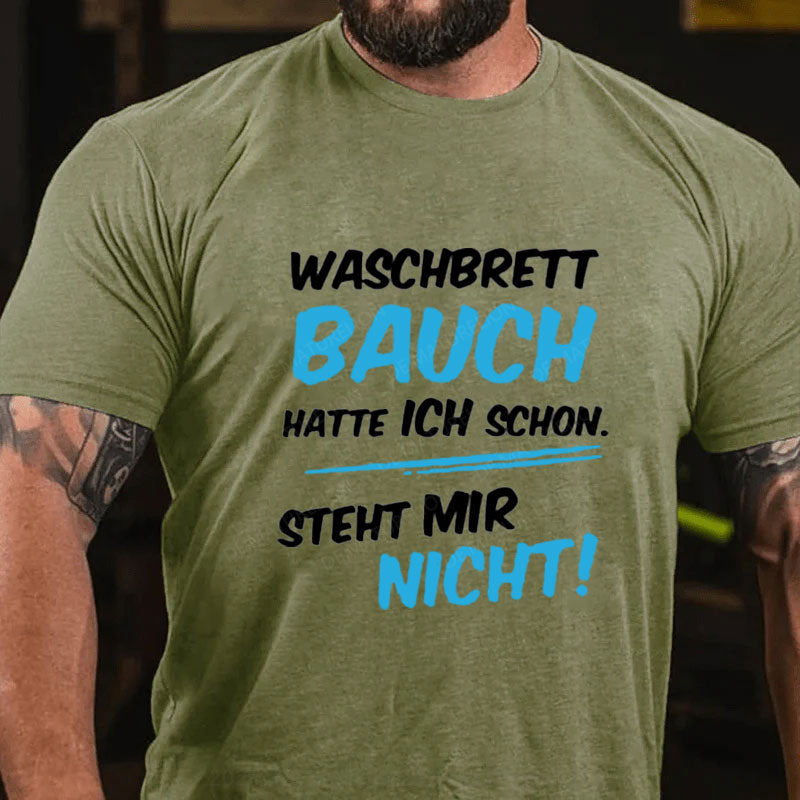 Waschbrett Bauch Hatte Ich Schon Steht Mir Nicht T-Shirt