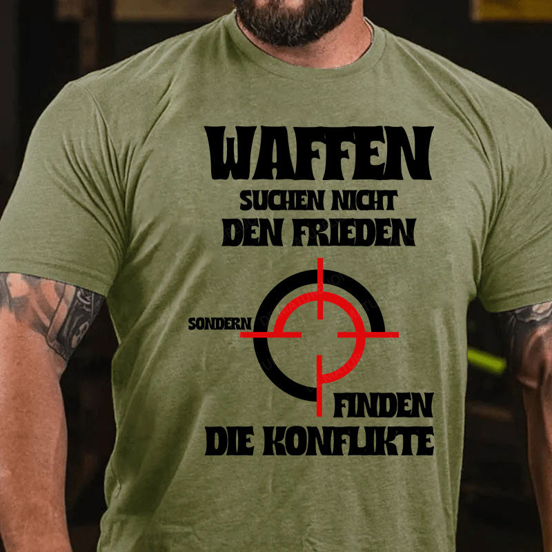 Waffen suchen nicht den Frieden, sondern finden die Konflikte T-Shirt