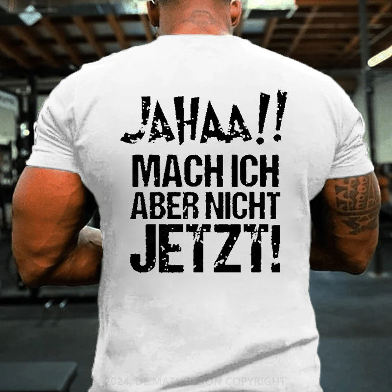 Jahaa!! Mach Ich Aber Nicht Jetzt T-Shirt