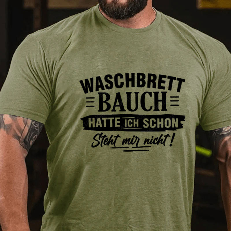 Waschbrett Bauch Hatte Ich Schon Steht Mir Nicht T-Shirt