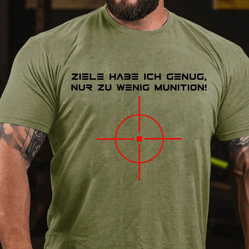 Ziele Habe Ich Genug, Nur Zu Wenig Munition T-Shirt