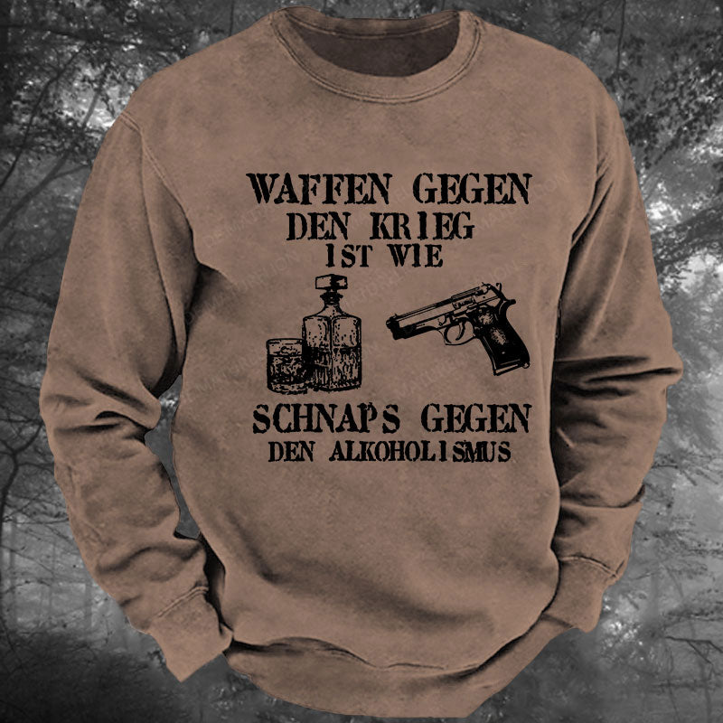 Waffen gegen den Krieg ist wie Schnaps gegen den Alkoholismus Gewaschenes Sweatshirt