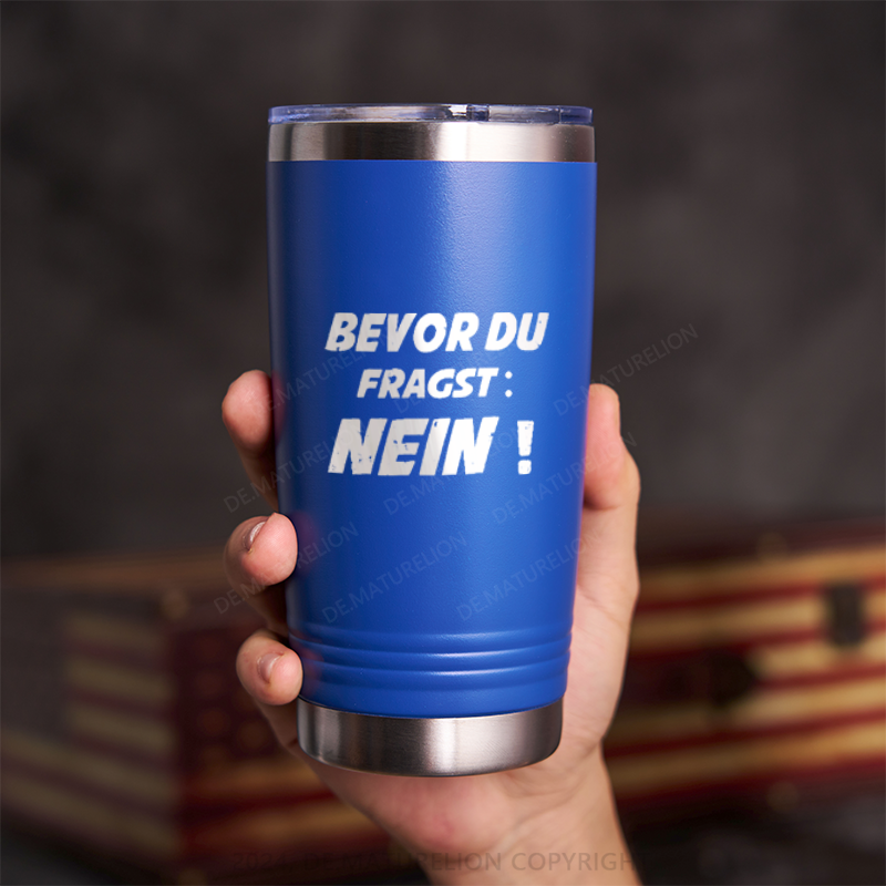 20oz Tumbler Bevor Du Fragst Nein! Thermosflasche Tumbler