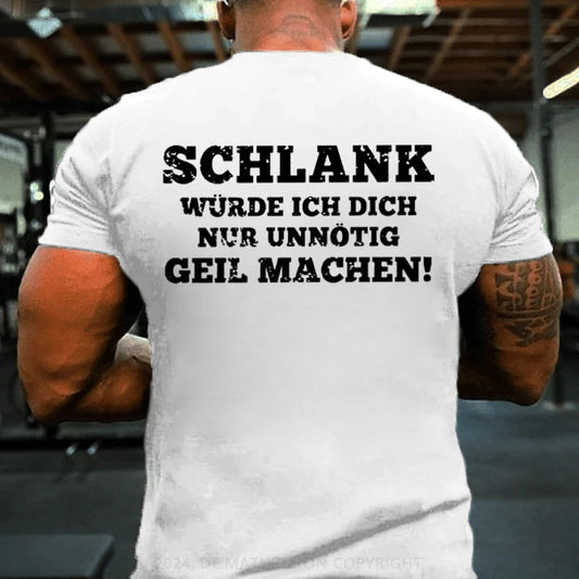 Schlank Würde Ich Dich Nur Unnötig Geil Machen T-Shirt