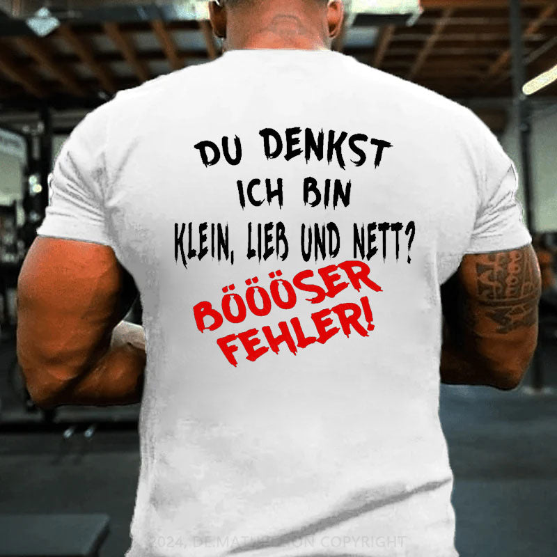 Du Denkst Ich Bin Klein Lieb Und Nett Böööser Fehler! T-Shirt