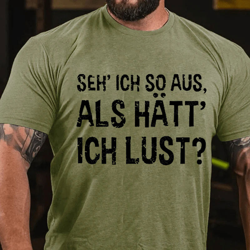 Seh ich so aus, als hätt ich Lust T-Shirt