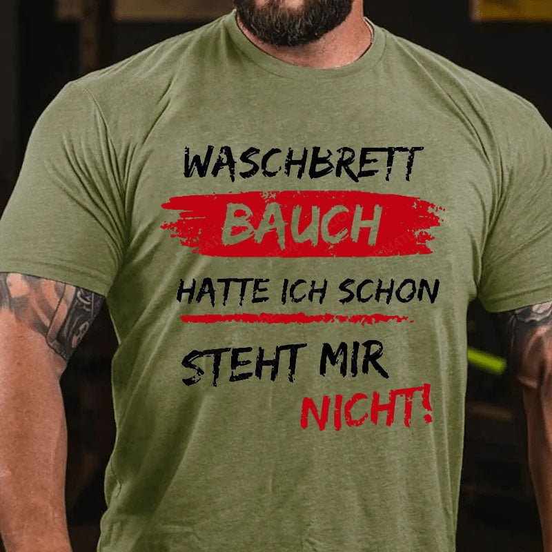 Waschbrett Bauch Hatte Ich Schon Steht Mir Nicht T-Shirt