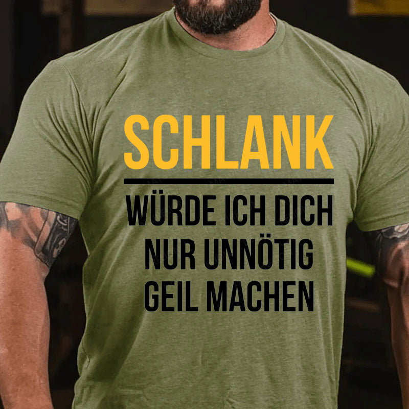 Schlank Würde Ich Dich Nur Unnötig Geil Machen T-Shirt