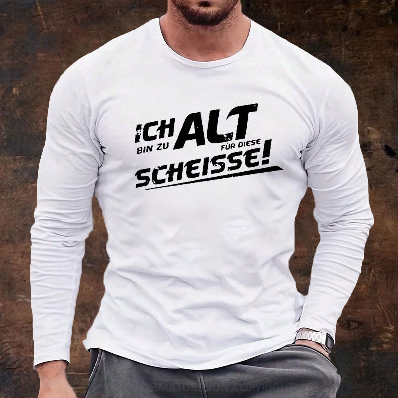 Ich Bin Zu Alt Für Diese Scheisse Langarm Shirt