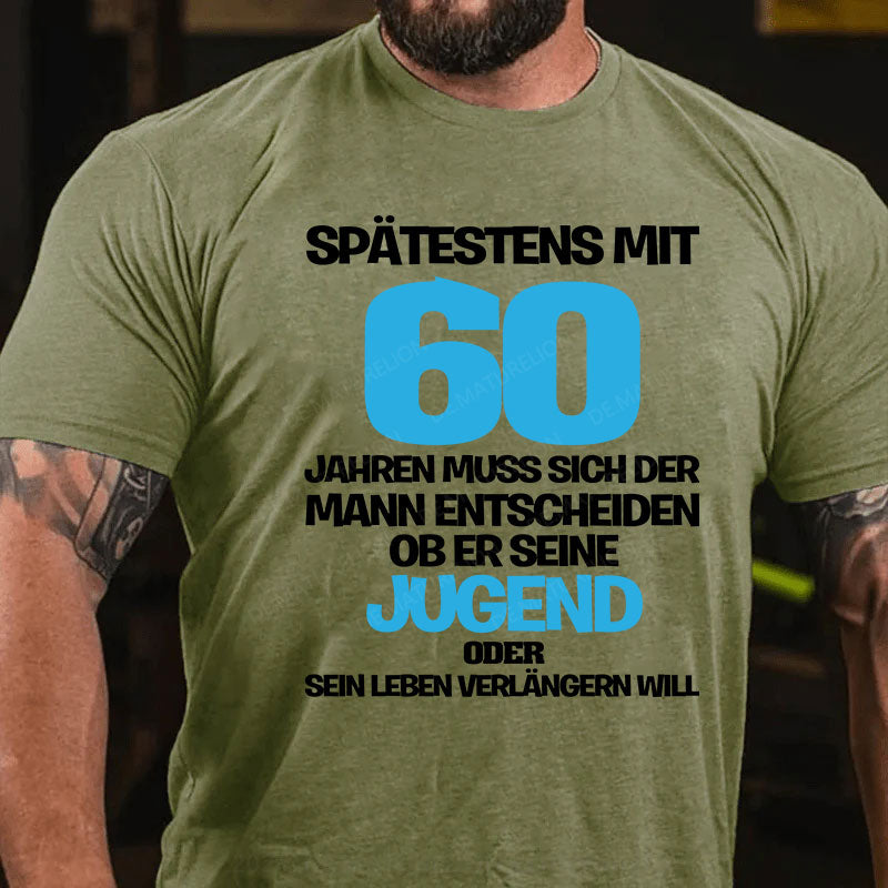 Spätestens mit 60 Jahren muss sich der Mann entscheiden, ob er seine Jugend oder sein Leben verlängern will T-Shirt