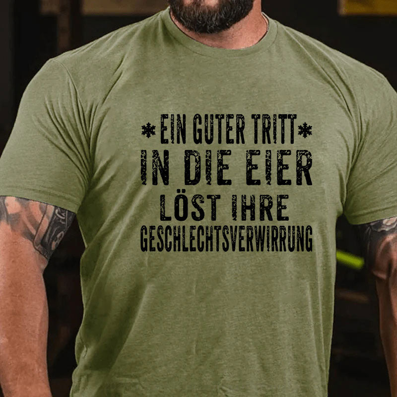 Ein Guter Tritt In Die Eier Löst Ihre Geschlechtsverwirrung T-Shirt