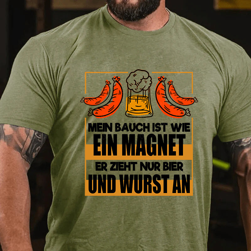 Mein Bauch ist wie ein Magnet - er zieht nur Bier und Wurst an T-Shirt