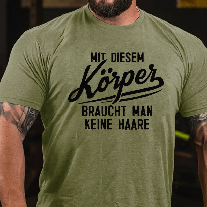 Mit diesem Körper braucht man keine Haare T-Shirt