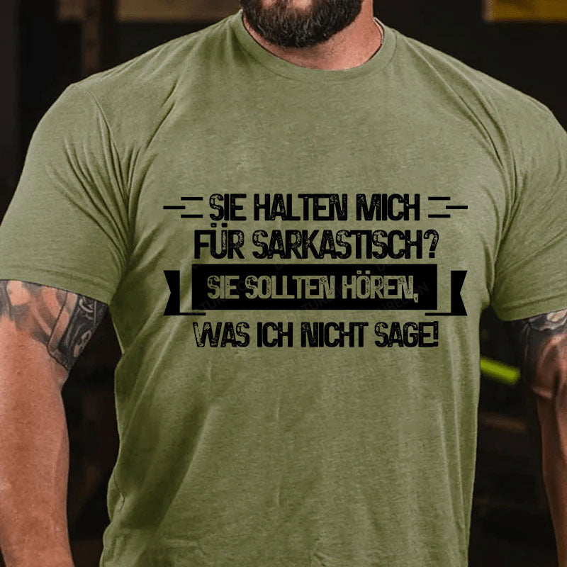 Sie halten mich für sarkastisch? Sie sollten hören, was ich nicht sage T-Shirt