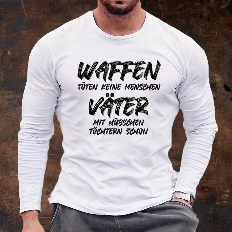 Waffen töten keine Menschen, Väter mit hübschen Töchtern schon Langarm Shirt