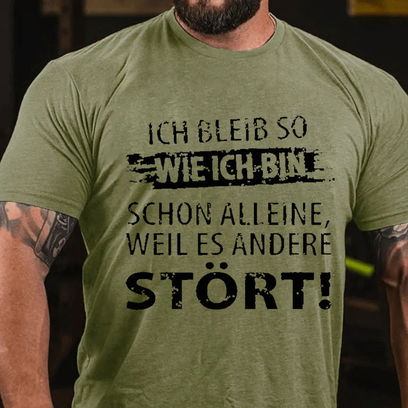 Ich Bleib So Wie Ich Bin Schon Alleine, Weil Es Andere Stört T-Shirt