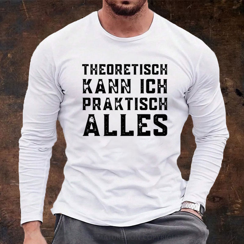 Theoretisch Kann Ich Praktisch Alles Langarm Shirt