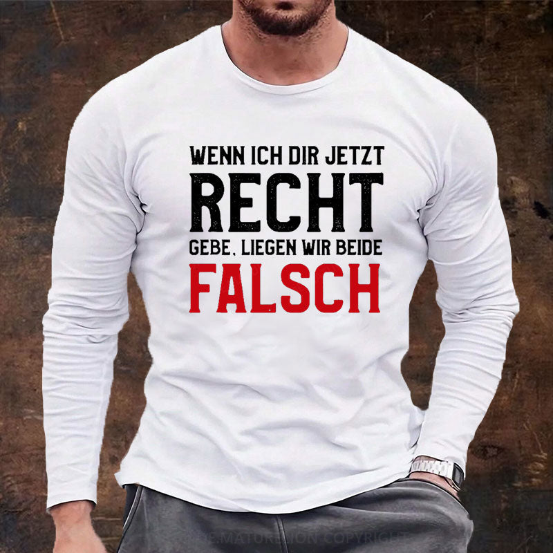 Wenn Ich Dir Jetzt Recht Gebe Liegen Wir Beide Falsch Langarm Shirt