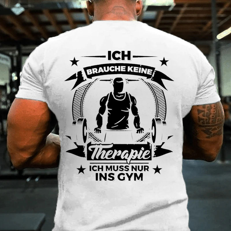 Ich brauche keine Therapie, Ich muss nur ins Gym T-Shirt