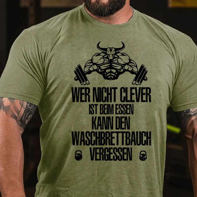 Wer nicht clever ist beim Essen, kann den Waschbrettbauch vergessen T-Shirt