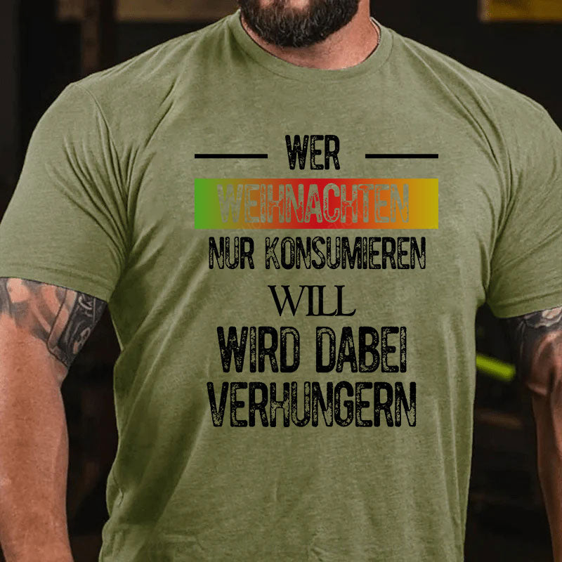 Wer Weihnachten nur konsumieren will, wird dabei verhungern T-Shirt