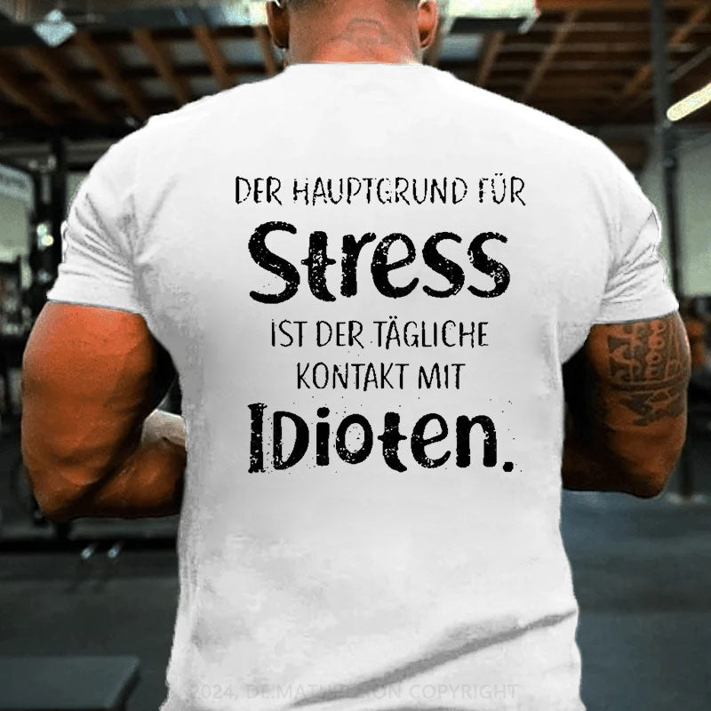 Der Hauptgrund Für Stress Ist Der Tägliche Kontakt Mit Idioten T-Shirt