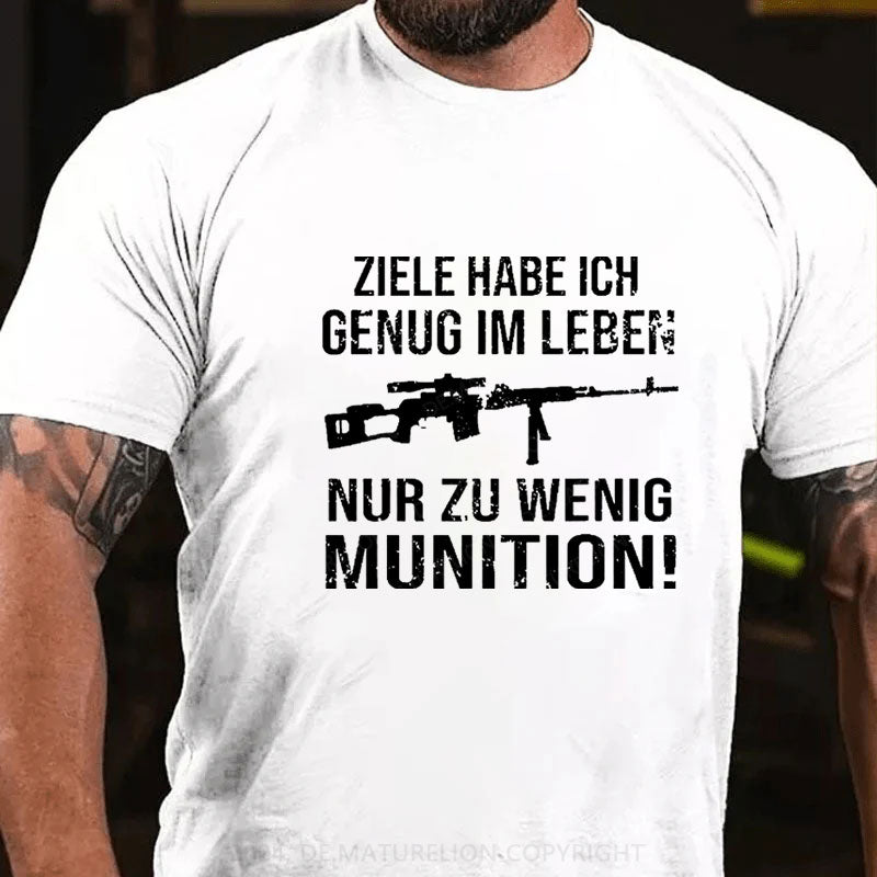 Ziele Habe Ich Genug Im Leben Nur Zu Wenig Munition T-Shirt