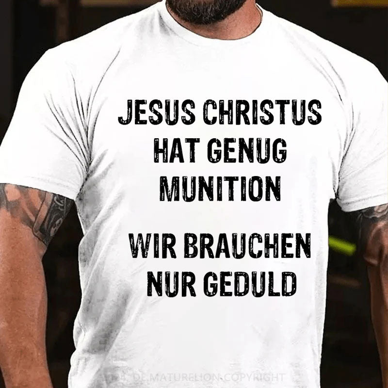 Jesus Christus hat genug Munition, wir brauchen nur Geduld T-Shirt