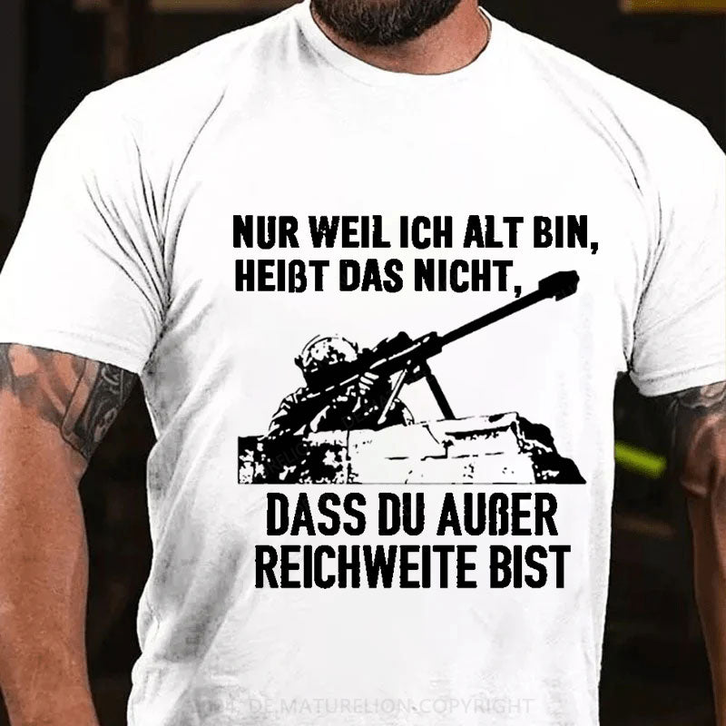 Nur weil ich alt bin, heißt das nicht, dass du außer Reichweite bist T-Shirt