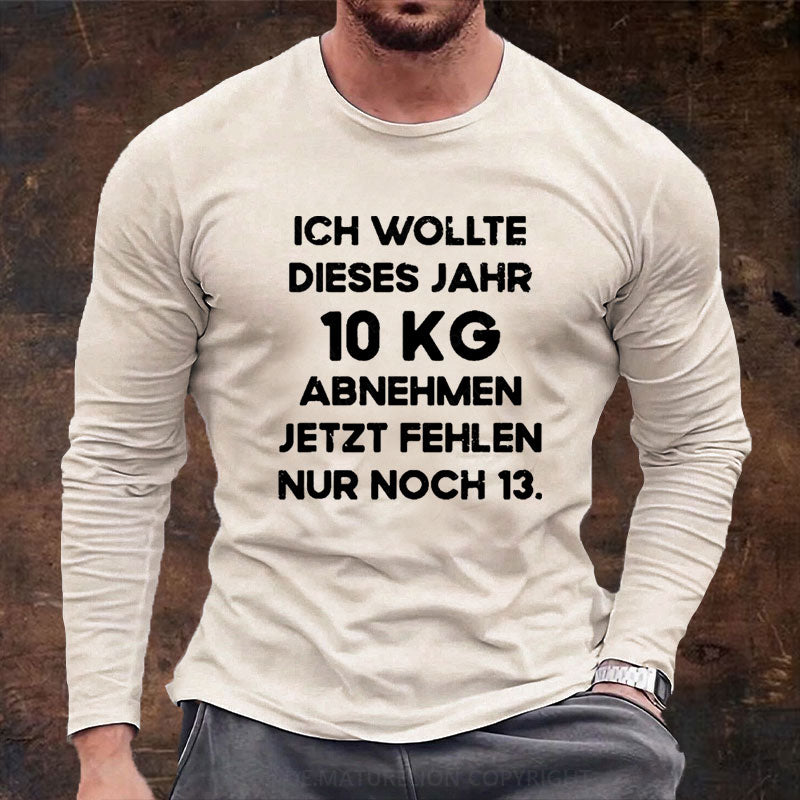 Ich wollte dieses Jahr 10kg abnehmen jetzt fehlen nur noch 13 Langarm Shirt