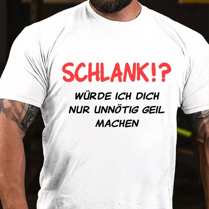 Schlank würde ich dich nur unnötig geil machen T-Shirt