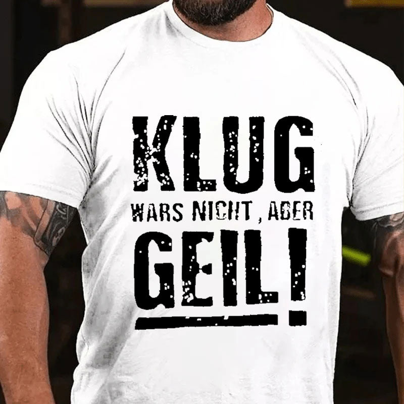 Klug Wars Nicht Aber Geil T-Shirt