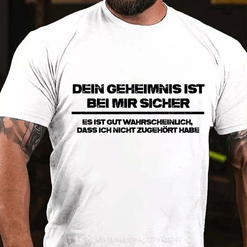 Dein Geheimnis ist  bei mir sicher. Es ist gut wahrscheinlich, dass ich nicht zugehört habe T-Shirt