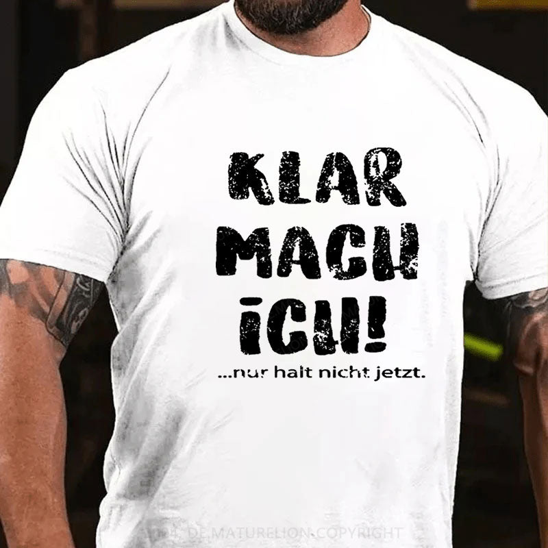 Klar Mach Ich...Nur Halt Nicht Jetzt T-Shirt