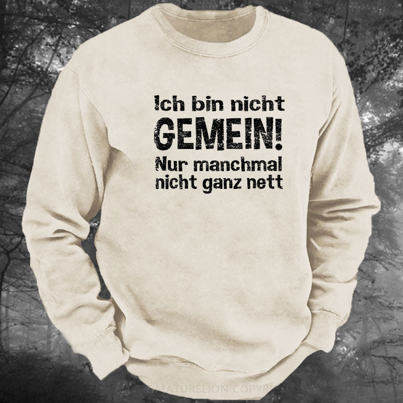 Ich Bin Nicht Gemein Nur Manchmal Nicht Ganz Nett Gewaschenes Sweatshirt