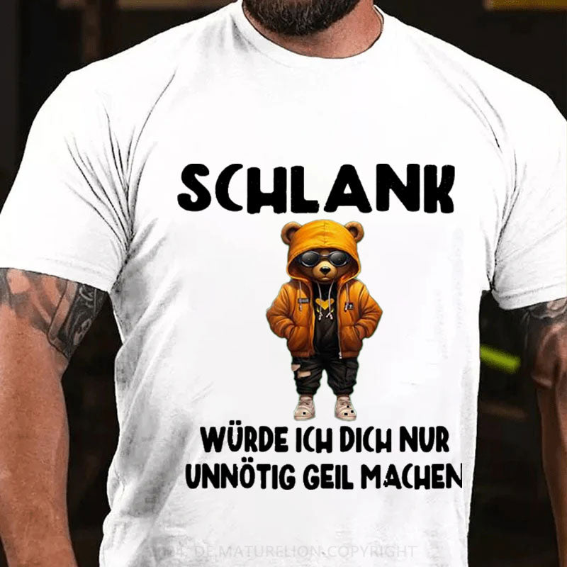 Schlank Würde Ich Dich Nur Unnötig Geil Machen T-Shirt