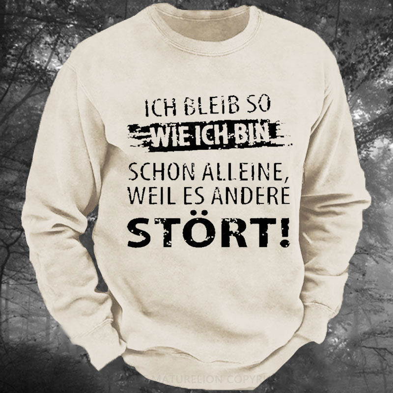 Ich Bleib So Wie Ich Bin Schon Alleine, Weil Es Andere Stört Gewaschenes Sweatshirt