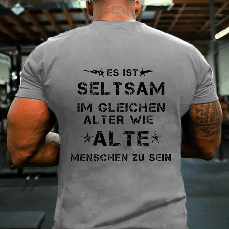 Es ist seltsam, im gleichen Alter wie alte Menschen zu sein T-Shirt