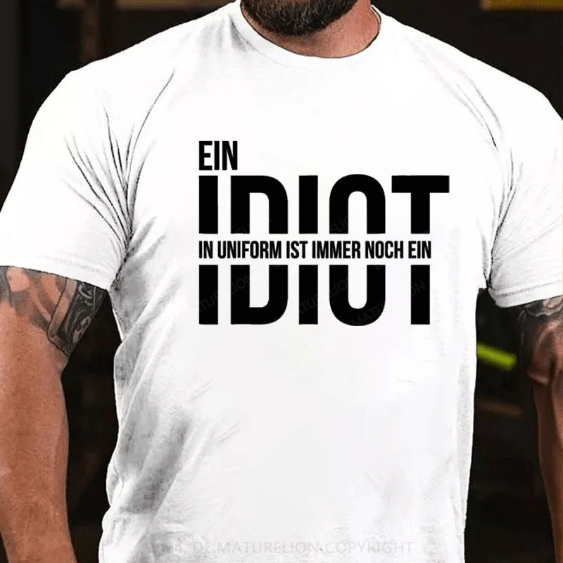 Ein Idiot In Uniform Ist Immer Noch Ein Idiot T-Shirt