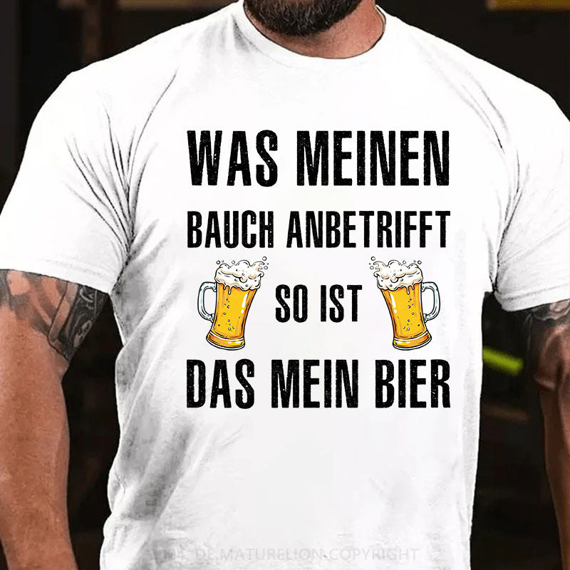 Was meinen Bauch anbetrifft, so ist das mein Bier! T-Shirt