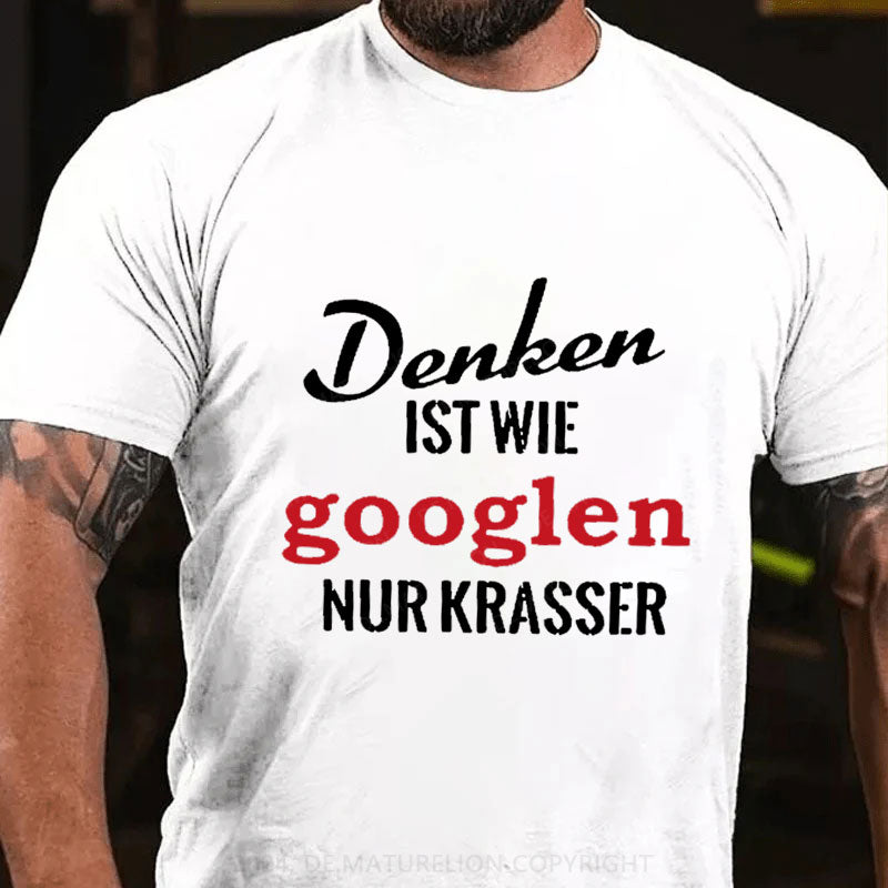 Denken ist wie googlen, nur krasser T-Shirt