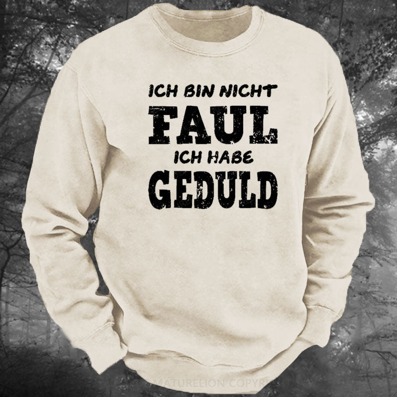 Ich Bin Nicht Faul Ich Habe Geduld Gewaschenes Sweatshirt