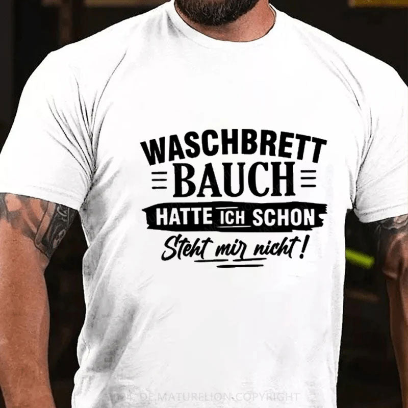 Waschbrett Bauch Hatte Ich Schon Steht Mir Nicht T-Shirt