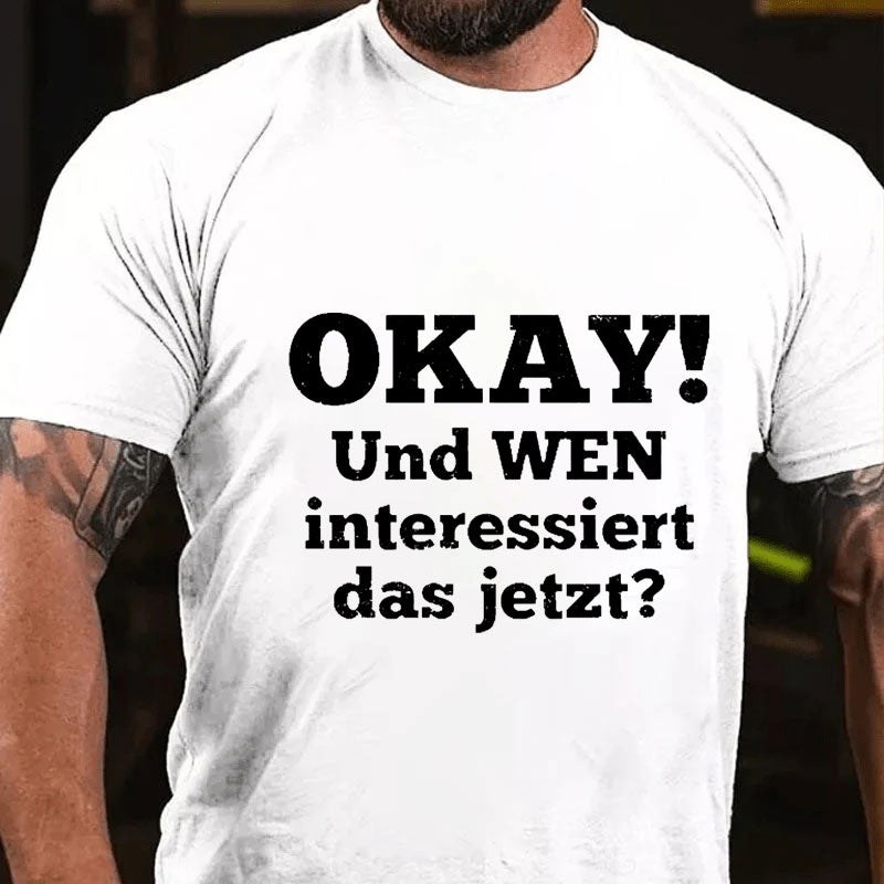 Okay! Und wen interessiert das jetzt T-Shirt