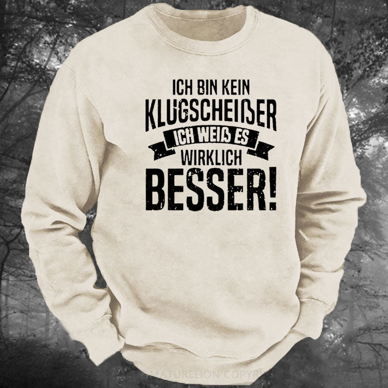 Ich Bin Kein Klugscheiβer Ich Weiβ Es Wirklich Besser Gewaschenes Sweatshirt